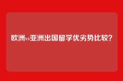 欧洲vs亚洲出国留学优劣势比较？