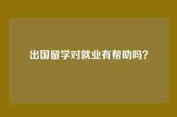 出国留学对就业有帮助吗？