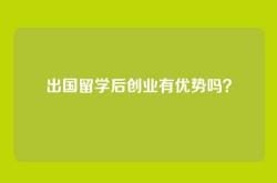 出国留学后创业有优势吗？