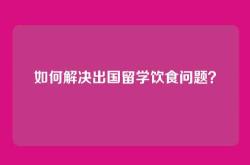 如何解决出国留学饮食问题？