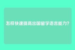 怎样快速提高出国留学语言能力？