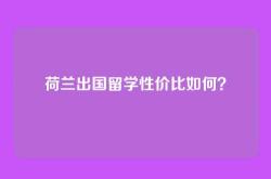 荷兰出国留学性价比如何？
