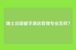 瑞士出国留学酒店管理专业怎样？