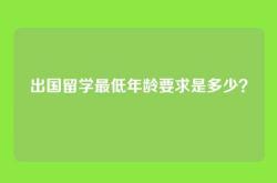 出国留学最低年龄要求是多少？