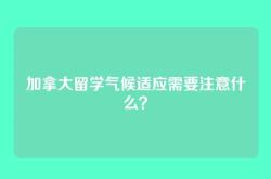 加拿大留学气候适应需要注意什么？