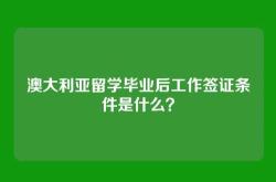 澳大利亚留学毕业后工作签证条件是什么？