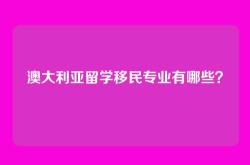 澳大利亚留学移民专业有哪些？