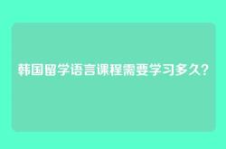 韩国留学语言课程需要学习多久？