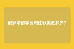 俄罗斯留学费用比欧美低多少？