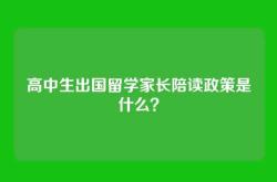 高中生出国留学家长陪读政策是什么？
