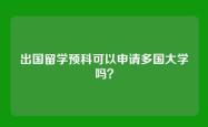 出国留学预科可以申请多国大学吗？