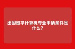 出国留学计算机专业申请条件是什么？
