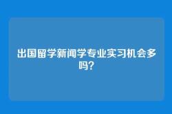 出国留学新闻学专业实习机会多吗？