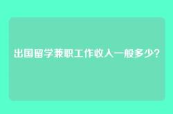 出国留学兼职工作收入一般多少？