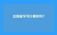 出国留学可以兼职吗？