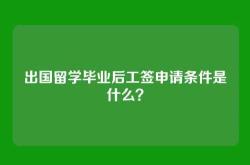 出国留学毕业后工签申请条件是什么？