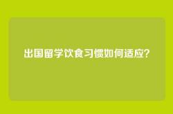 出国留学饮食习惯如何适应？