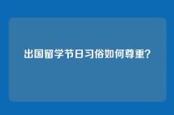 出国留学节日习俗如何尊重？