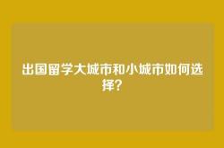出国留学大城市和小城市如何选择？