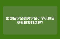 出国留学全额奖学金小学校和自费名校如何选择？