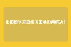 出国留学家庭经济困难如何解决？
