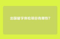 出国留学体检项目有哪些？