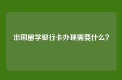 出国留学银行卡办理需要什么？