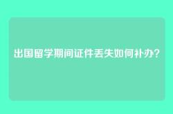 出国留学期间证件丢失如何补办？