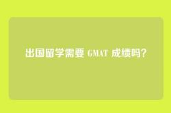 出国留学需要 GMAT 成绩吗？