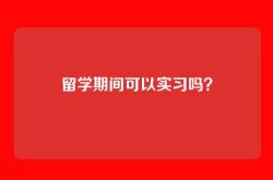 留学期间可以实习吗？