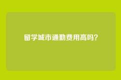 留学城市通勤费用高吗？