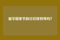 留学国家节假日安排特殊吗？