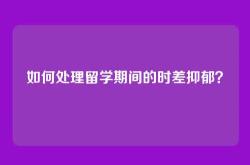 如何处理留学期间的时差抑郁？