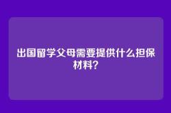出国留学父母需要提供什么担保材料？