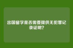 出国留学是否需要提供无犯罪记录证明？