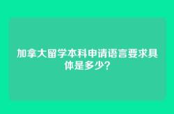 加拿大留学本科申请语言要求具体是多少？