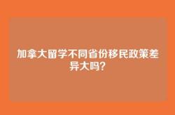 加拿大留学不同省份移民政策差异大吗？