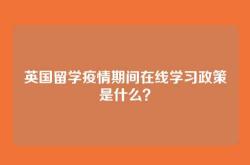 英国留学疫情期间在线学习政策是什么？
