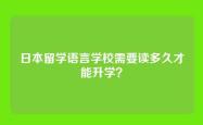 日本留学语言学校需要读多久才能升学？