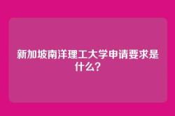新加坡南洋理工大学申请要求是什么？