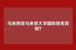 马来西亚马来亚大学国际排名如何？