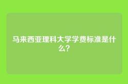 马来西亚理科大学学费标准是什么？