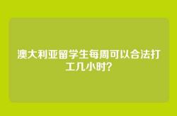 澳大利亚留学生每周可以合法打工几小时？