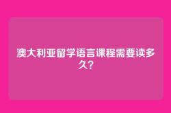 澳大利亚留学语言课程需要读多久？