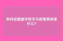 本科出国留学转学分政策具体是什么？