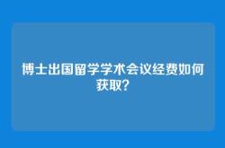 博士出国留学学术会议经费如何获取？