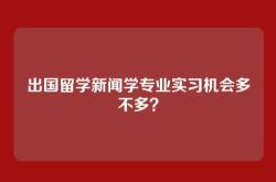 出国留学新闻学专业实习机会多不多？