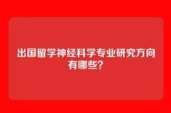 出国留学神经科学专业研究方向有哪些？