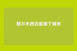 格尔木西边是哪个城市