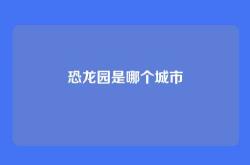 恐龙园是哪个城市